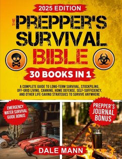 The Prepper's Survival Bible: A Complete Guide to Long Term Survival, Stockpiling, Off-Grid Living, Canning, Home Defense, Self-Sufficiency and Life-Saving ... Anywhere (eBook, ePUB) - Mann, Dale