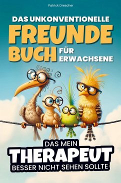 Das unkonventionelle Freundebuch für Erwachsene - Das mein Therapeut besser nicht sehen sollte - Patrick Drescher
