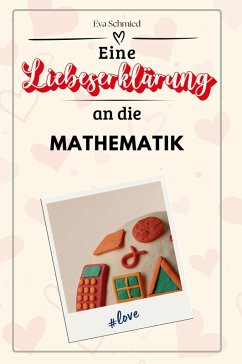 Eine Liebeserklärung an die Mathematik - Schmied, Eva