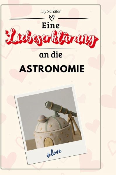 Eine Liebeserklärung an die Astronomie Eine Liebeserklärung an die Astronomie