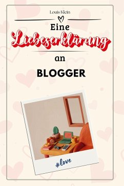 Eine Liebeserklärung an Blogger - Klein, Louis