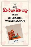 Eine Liebeserklärung an die Literaturwissenschaft Eine Liebeserklärung an die Literaturwissenschaft