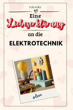 Eine Liebeserklärung an die Elektrotechnik - Keller, Felix