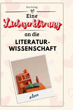 Eine Liebeserklärung an die Literaturwissenschaft - König, Ben