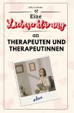 Eine Liebeserklärung an Therapeuten und Therapeutinnen Eine Liebeserklärung an Therapeuten und Therapeutinnen