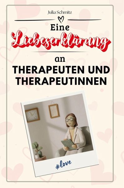Eine Liebeserklärung an Therapeuten und Therapeutinnen Eine Liebeserklärung an Therapeuten und Therapeutinnen