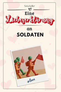 Eine Liebeserklärung an Soldaten - Keller, Nora