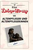 Eine Liebeserklärung an Altenpfleger und Altenpflegerinnen Eine Liebeserklärung an Altenpfleger und Altenpflegerinnen