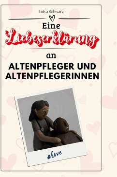 Eine Liebeserklärung an Altenpfleger und Altenpflegerinnen - Schwarz, Luisa