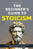The Beginner's Guide to Stoicism The Beginner's Guide to Stoicism