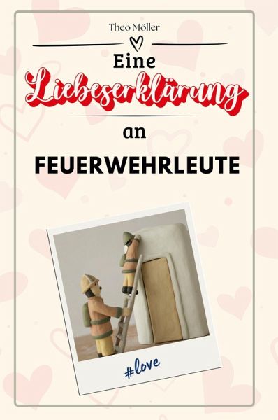 Eine Liebeserklärung an Feuerwehrleute Eine Liebeserklärung an Feuerwehrleute