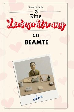 Eine Liebeserklärung an Beamte - Scholz, Sarah Eine Liebeserklärung an Beamte - Scholz, Sarah