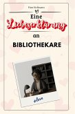 Eine Liebeserklärung an Bibliothekare Eine Liebeserklärung an Bibliothekare