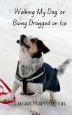Walking My Dog, or Being Dragged on Ice Walking My Dog, or Being Dragged on Ice
