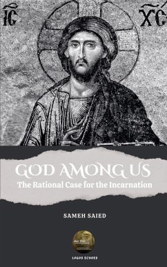 GOD AMONG US . The Rational Case for the Incarnation - Saied, Sameh