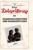 Eine Liebeserklärung an Krankenschwestern und Krankenpfleger Eine Liebeserklärung an Krankenschwestern und Krankenpfleger
