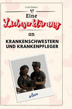Eine Liebeserklärung an Krankenschwestern und Krankenpfleger - Bauer, Lena