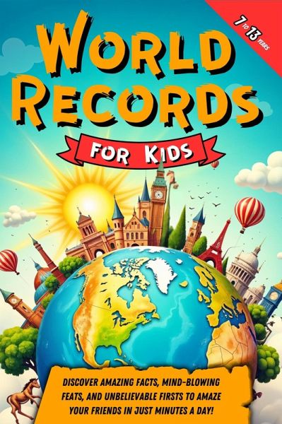 World Records for Kids: Discover Amazing Facts, Mind-Blowing Feats, and Unbelievable Firsts to Amaze Your Friends in Just Minutes a Day! (eBook, ePUB) World Records for Kids: Discover Amazing Facts, Mind-Blowing Feats, and Unbelievable Firsts to Amaze Your Friends in Just Minutes a Day! (eBook, ePUB)