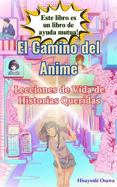 El Camino del Anime: Lecciones de Vida de Historias Queridas (eBook, ePUB) El Camino del Anime: Lecciones de Vida de Historias Queridas (eBook, ePUB)