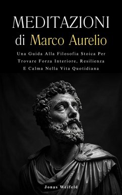 Cover Meditazioni di Marco Aurelio: Una Guida Alla Filosofia Stoica Per Trovare Forza Interiore, Resilienza E Calma Nella Vita Quotidiana (eBook, ePUB)