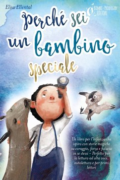 Perché sei un bambino speciale: Un libro per l'infanzia che ispira con storie magiche su coraggio, forza e fiducia in se stessi - Perfetto per la lettura ad alta voce, autolettura e per primi lettori (eBook, ePUB) - Ellental, Elisa