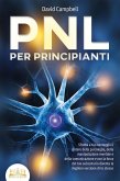 PNL PER PRINCIPIANTI: Sfrutta a tuo vantaggio il potere della psicologia, della manipolazione mentale e della comunicazione e con la forza del tuo subconscio diventa la migliore versione di te stesso (eBook, ePUB)