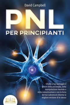 Cover PNL PER PRINCIPIANTI: Sfrutta a tuo vantaggio il potere della psicologia, della manipolazione mentale e della comunicazione e con la forza del tuo subconscio diventa la migliore versione di te stesso (eBook, ePUB)
