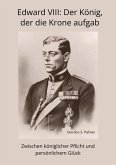 Edward VIII: Der König, der die Krone aufgab (eBook, ePUB) Edward VIII: Der König, der die Krone aufgab (eBook, ePUB)