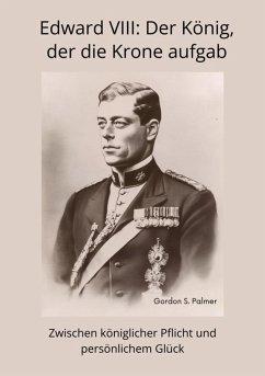 Edward VIII: Der König, der die Krone aufgab (eBook, ePUB) - Palmer, Gordon S.