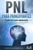 PNL PARA PRINCIPIANTES - El poder de la mente subconsciente: Cómo aprovechar el poder de la psicología, la comunicación y las técnicas de manipulación para conseguir por fin todo lo que deseas (eBook, ePUB)