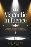 Magnetic Influence: Master the Art of Charisma and Persuasion in Any Situation (eBook, ePUB)