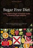 Sugar Free Diet: Living Without Sugar - A Practical Guide to Breaking Sugar Addiction