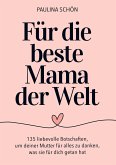 Für die Beste Mama der Welt: 135 liebevolle Botschaften, um deiner Mutter für alles zu danken, was sie für dich getan hat Für die Beste Mama der Welt: 135 liebevolle Botschaften, um deiner Mutter für alles zu danken, was sie für dich getan hat