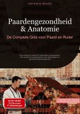 Paardengezondheid & Anatomie: De Complete Gids voor Paard en Ruiter Paardengezondheid & Anatomie: De Complete Gids voor Paard en Ruiter