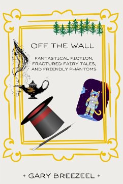 Cover Off the Wall - Fantastical Fiction, Fractured Fairy Tales, and Friendly Phantoms (eBook, ePUB)