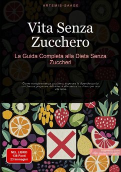 Vita Senza Zucchero: La Guida Completa alla Dieta Senza Zuccheri (eBook, ePUB) - Saage, Artemis