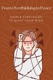 From Overthinking to Peace: Simple Strategies to Quiet Your Mind (eBook, ePUB) From Overthinking to Peace: Simple Strategies to Quiet Your Mind (eBook, ePUB)