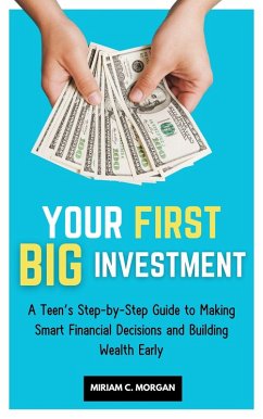 Your First Big Investment: A Teen's Step-by-Step Guide to Making Smart Financial Decisions and Building Wealth Early (eBook, ePUB) - Morgan, Miriam C.