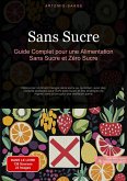 Sans Sucre: Guide Complet pour une Alimentation Sans Sucre et Zéro Sucre (eBook, ePUB)