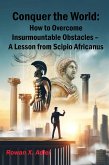 Conquer the World: How to Overcome Insurmountable Obstacles - A Lesson from Scipio Africanus (The Growth Mindset Series) (eBook, ePUB) Conquer the World: How to Overcome Insurmountable Obstacles - A Lesson from Scipio Africanus (The Growth Mindset Series) (eBook, ePUB)
