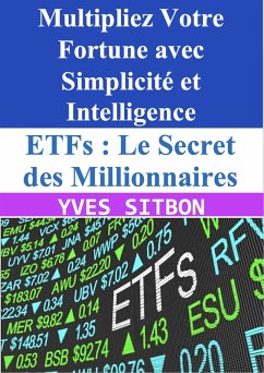 ETFs : Le Secret des Millionnaires - Multipliez Votre Fortune avec Simplicité et Intelligence (eBook, ePUB) - Sitbon, Yves