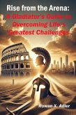 Rise from the Arena: A Gladiator's Guide to Overcoming Life's Greatest Challenges (The Growth Mindset Series) (eBook, ePUB) Rise from the Arena: A Gladiator's Guide to Overcoming Life's Greatest Challenges (The Growth Mindset Series) (eBook, ePUB)