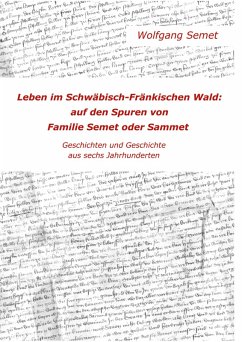 Leben im Schwäbisch-Fränkischen Wald: Auf den Spuren von Familie Semet oder Sammet (eBook, ePUB) - Semet, Wolfgang