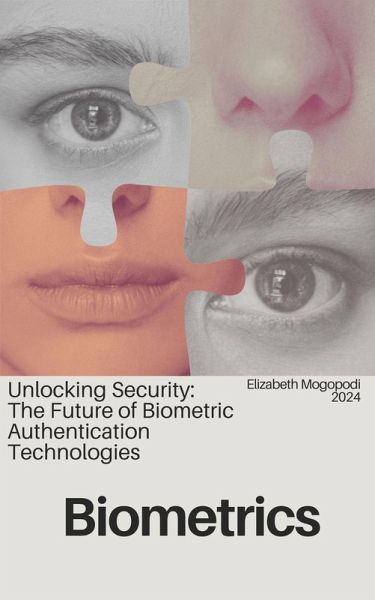 Unlocking Security: The Future of Biometric Authentication Technologies (eBook, ePUB) Unlocking Security: The Future of Biometric Authentication Technologies (eBook, ePUB)