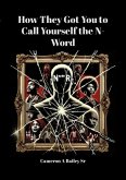 How They Got You to Call Yourself the N-Word (The Path to True Identity, #1) (eBook, ePUB) How They Got You to Call Yourself the N-Word (The Path to True Identity, #1) (eBook, ePUB)