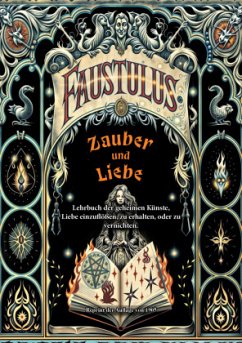 Zauber und Liebe. Lehrbuch der geheimen Künste, Liebe einzuflößen, zu erhalten, oder zu vernichten. - Faustulus