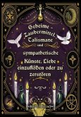 Geheime - Zaubermittel, Talismane und sympathetische Künste, Liebe einzuflößen oder zu zerstören