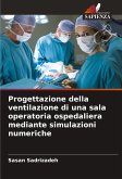 Progettazione della ventilazione di una sala operatoria ospedaliera mediante simulazioni numeriche Progettazione della ventilazione di una sala operatoria ospedaliera mediante simulazioni numeriche