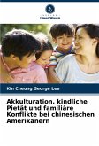 Akkulturation, kindliche Pietät und familiäre Konflikte bei chinesischen Amerikanern Akkulturation, kindliche Pietät und familiäre Konflikte bei chinesischen Amerikanern