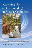 Receiving God and Responding, in Breath Meditation Praying at the Intersection of Christian Trinitarian Spirituality and the Breath Practice of Zen and Mindfulness Receiving God and Responding, in Breath Meditation Praying at the Intersection of Christian Trinitarian Spirituality and the Breath Practice of Zen and Mindfulness